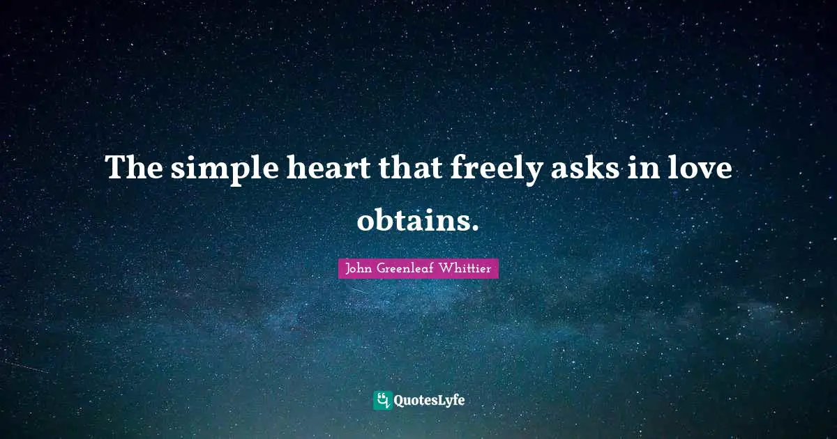 The simple heart that freely asks in love obtains.
