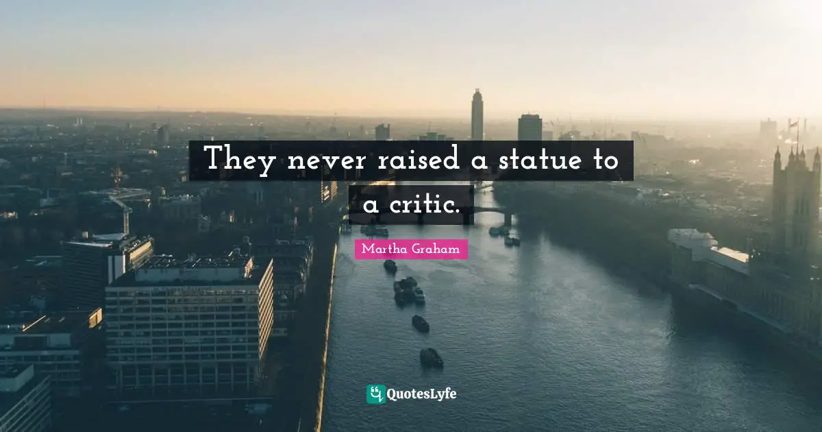 They never raised a statue to a critic.