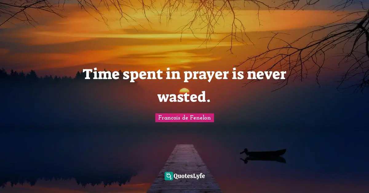 Time spent in prayer is never wasted.