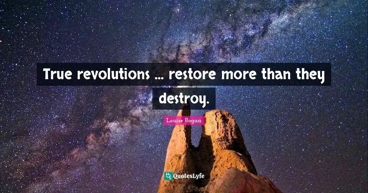 True revolutions ... restore more than they destroy.