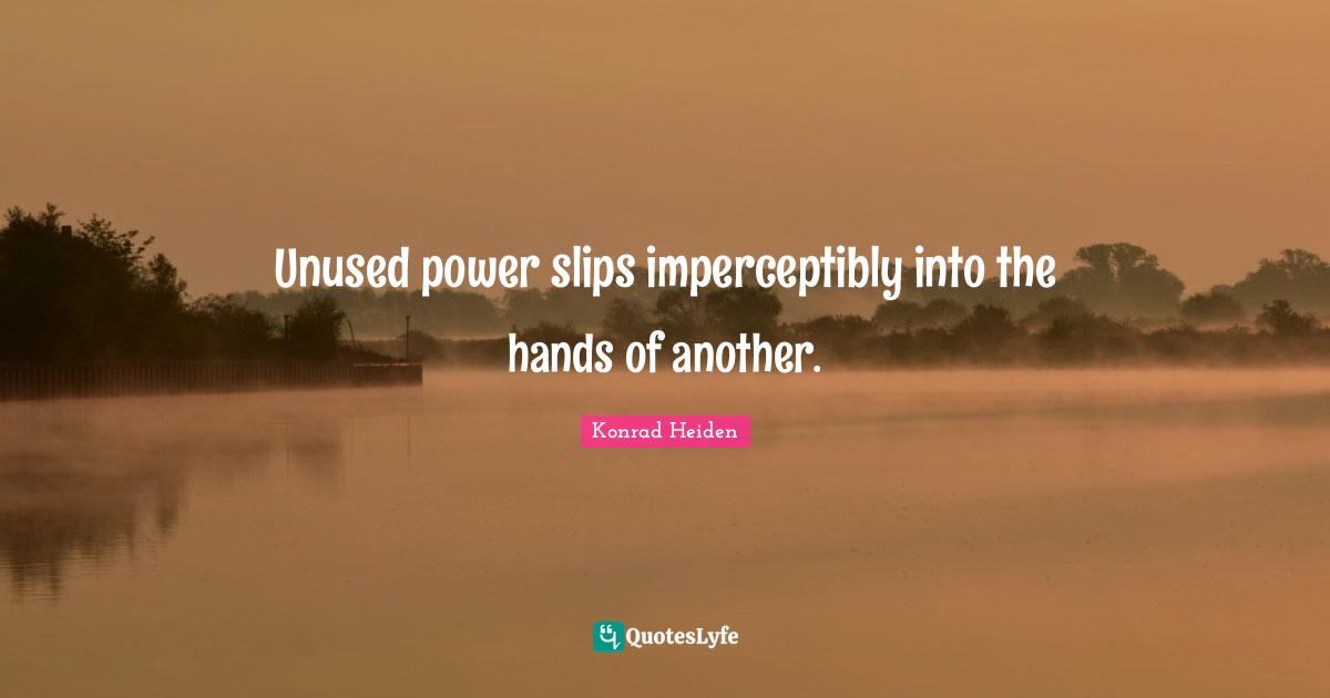 Unused power slips imperceptibly into the hands of another.
