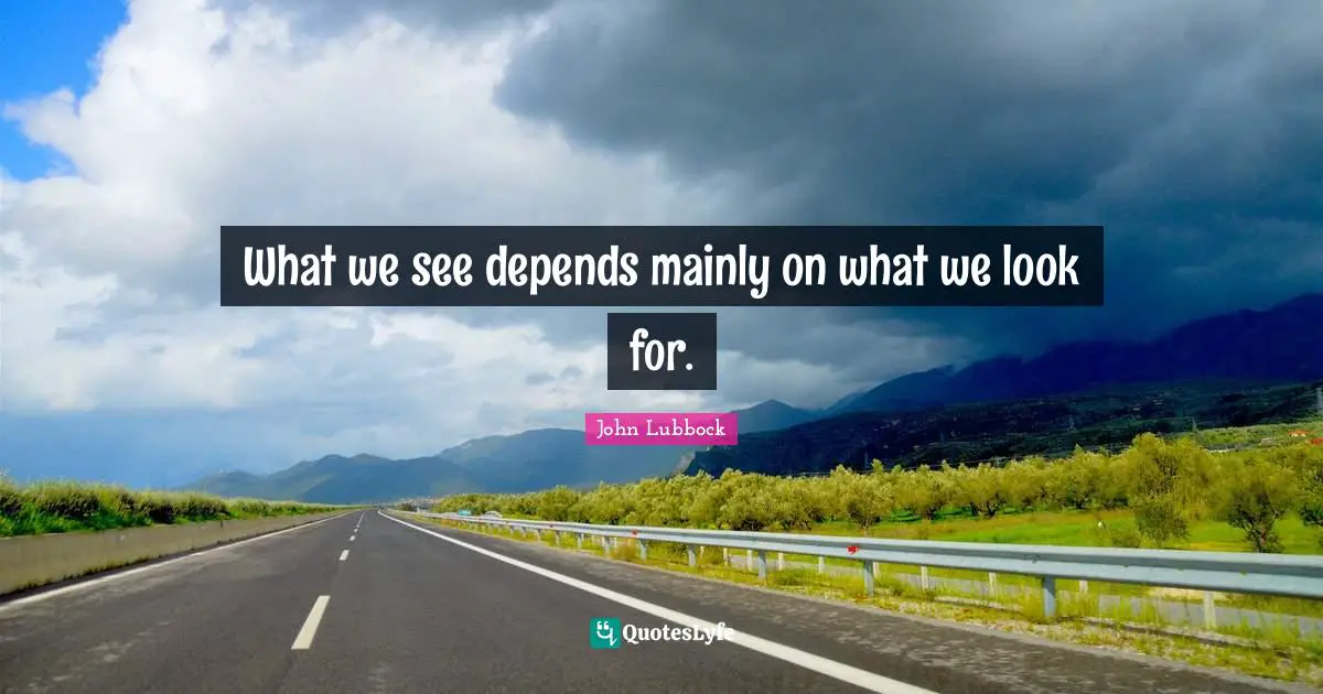 What we see depends mainly on what we look for.