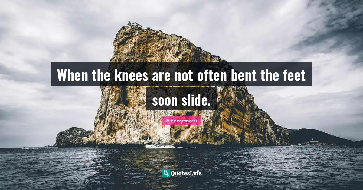 When the knees are not often bent the feet soon slide.
