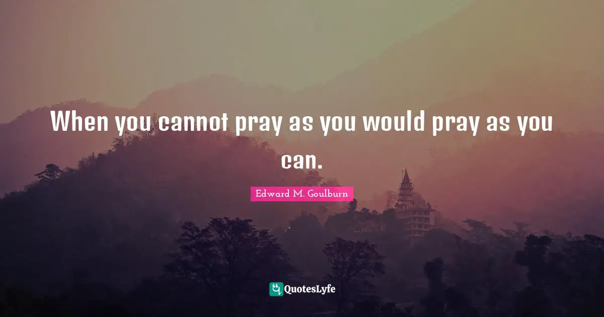 When you cannot pray as you would pray as you can.