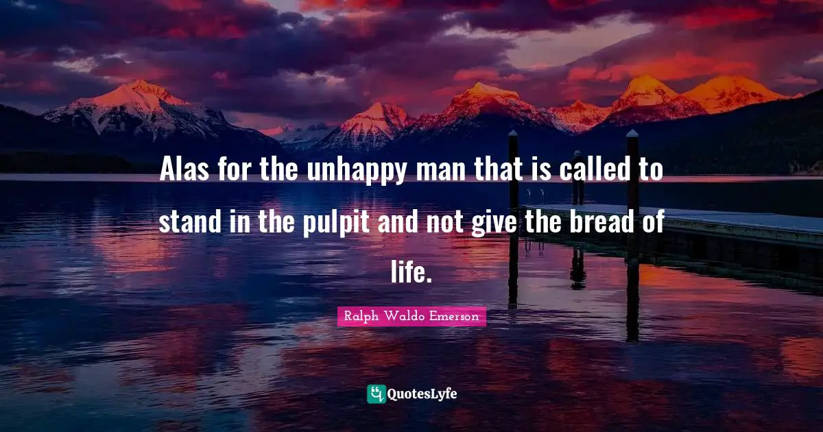 Alas for the unhappy man that is called to stand in the pulpit and not give the bread of life.