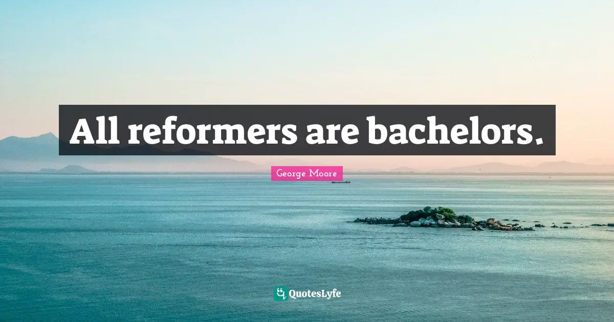 All reformers are bachelors.