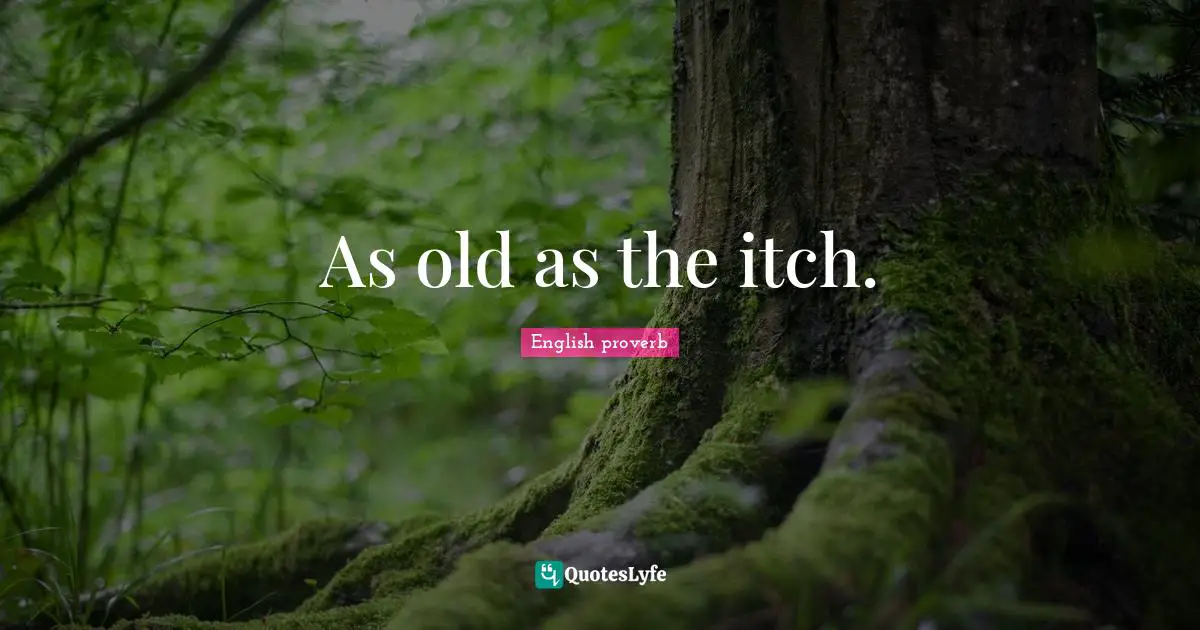 As old as the itch.