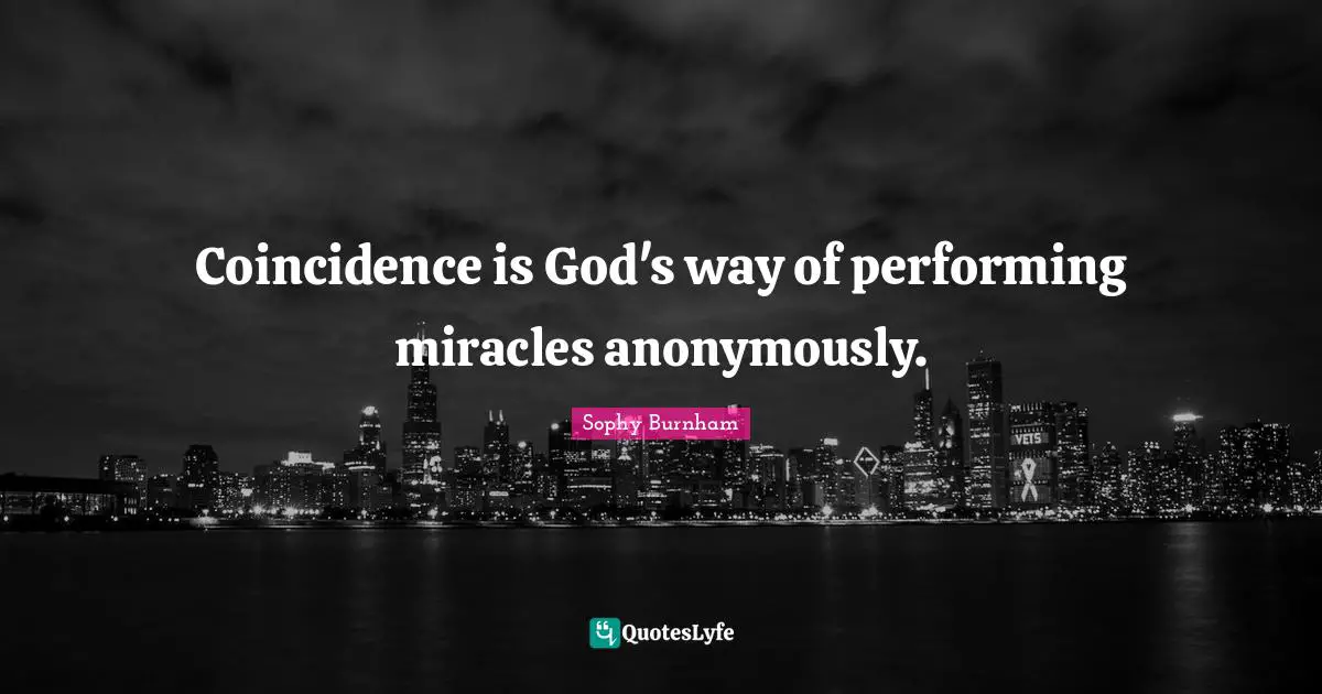 Coincidence is God's way of performing miracles anonymously.