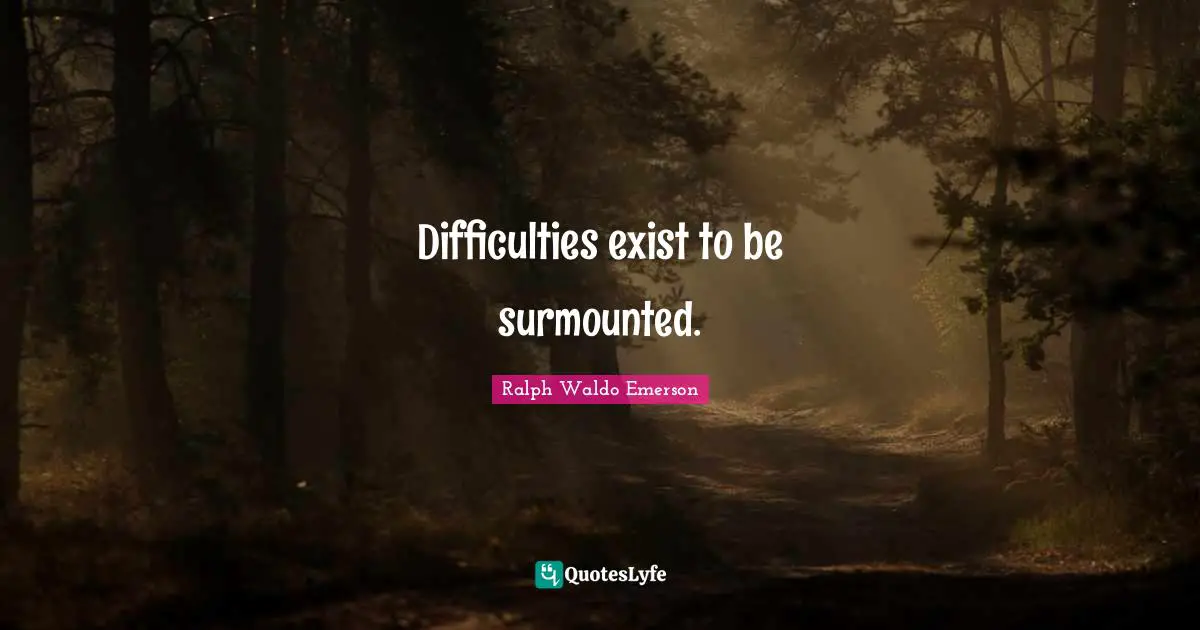 Difficulties exist to be surmounted.