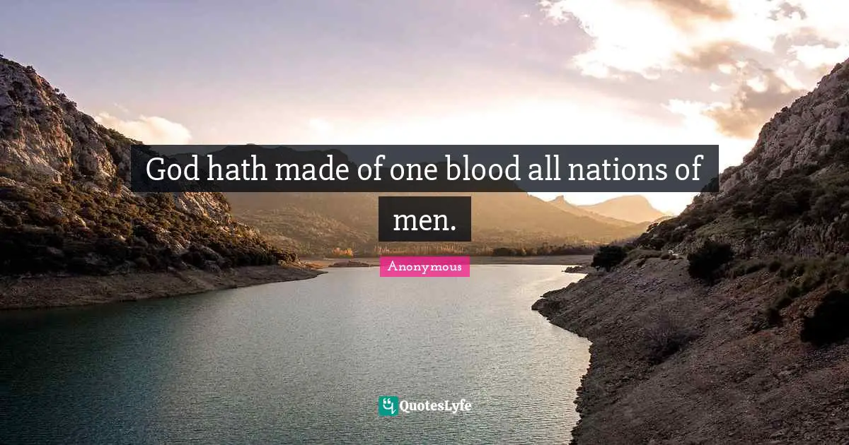 God hath made of one blood all nations of men.