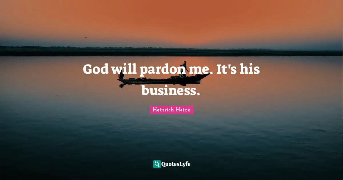 God will pardon me. It's his business.