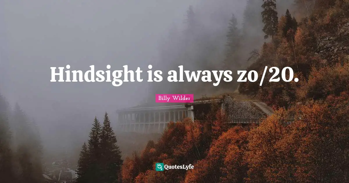 Hindsight is always zo/20.