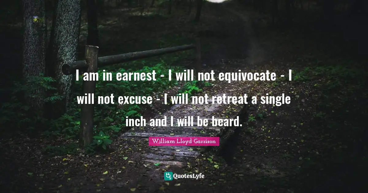 I am in earnest - I will not equivocate - I will not excuse - I will not retreat a single inch and I will be beard.