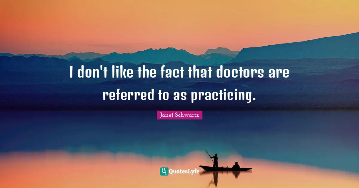 I don't like the fact that doctors are referred to as practicing.