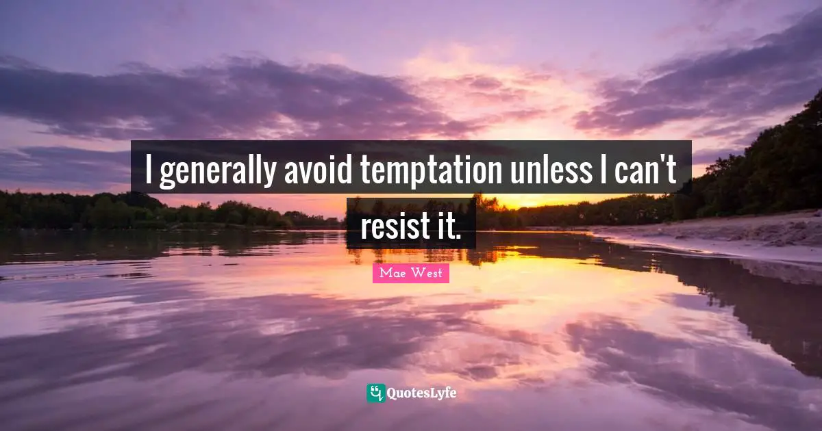 I generally avoid temptation unless I can't resist it.