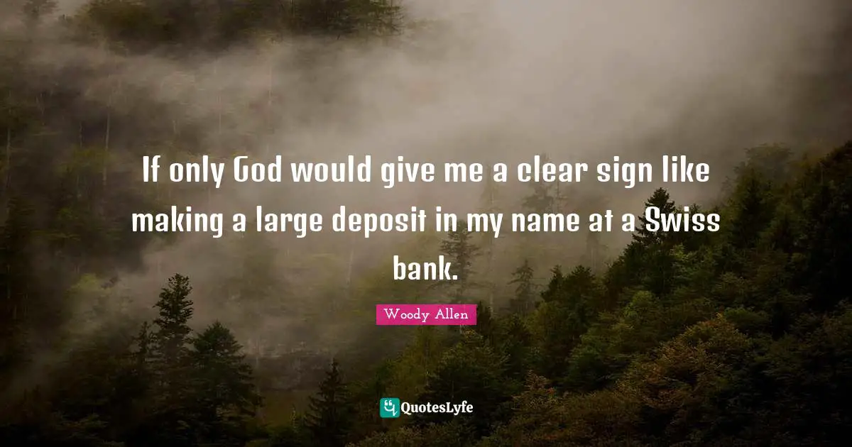 Woody Allen Quotes: "If only God would give me a clear sign like making a large deposit in my name at a Swiss bank."