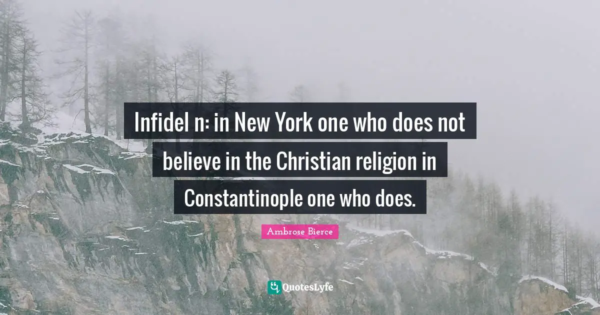 Infidel n: in New York one who does not believe in the Christian religion in Constantinople one who does.