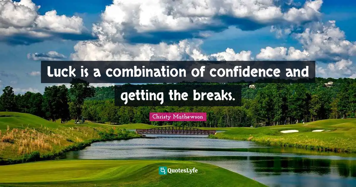 Christy Mathewson Quotes: Luck is a combination of confidence and getting the breaks.