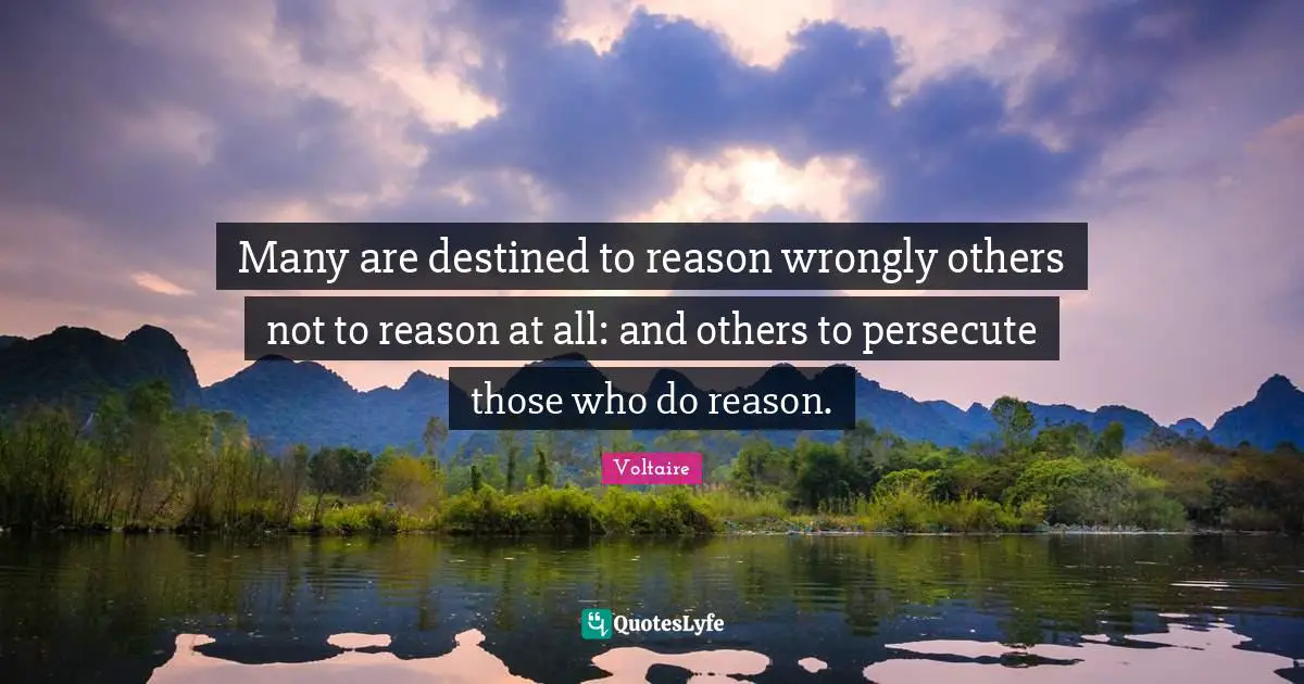 Many are destined to reason wrongly others not to reason at all: and others to persecute those who do reason.