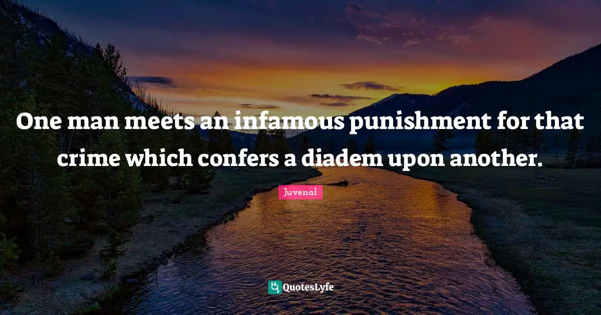 One man meets an infamous punishment for that crime which confers a diadem upon another.