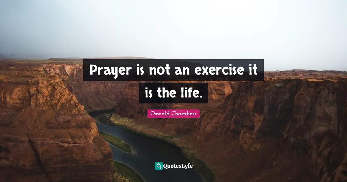 Prayer is not an exercise it is the life.