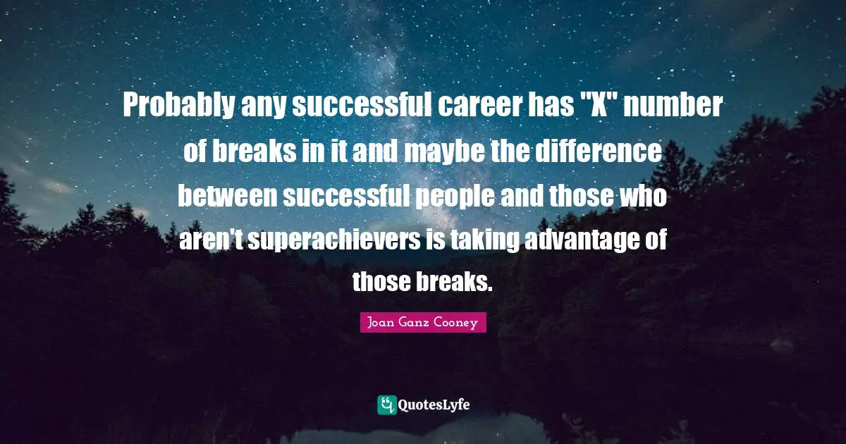 Recognize Quotes: "Probably any successful career has "X" number of breaks in it and maybe the difference between successful people and those who aren't superachievers is taking advantage of those breaks."