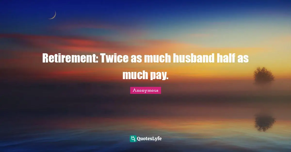 Retirement: Twice as much husband half as much pay.