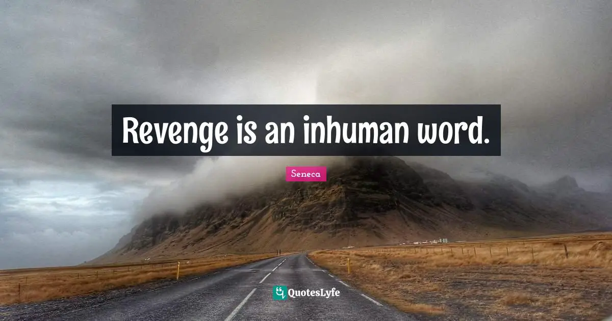Revenge is an inhuman word.