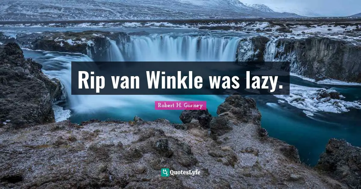 Rip van Winkle was lazy.