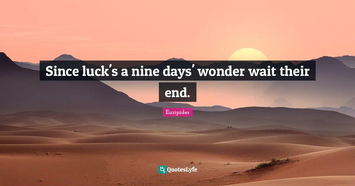 Euripides Quotes: Since luck's a nine days' wonder wait their end.