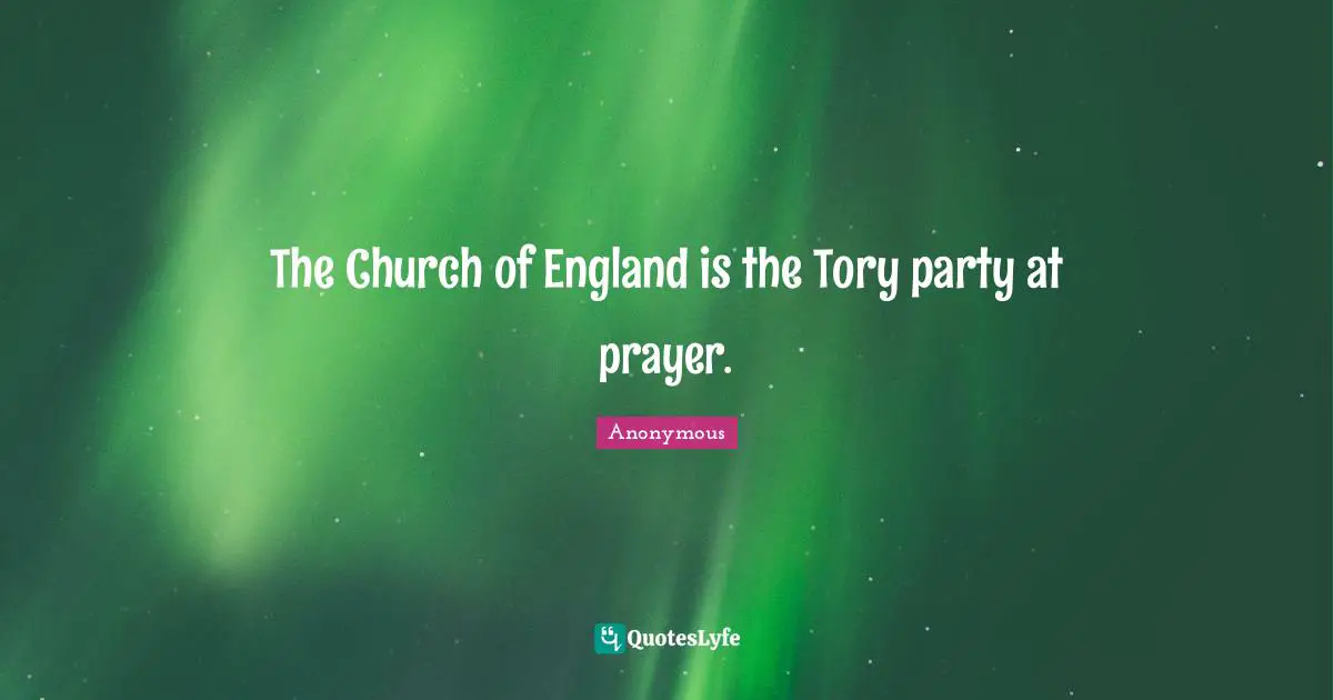 The Church of England is the Tory party at prayer.