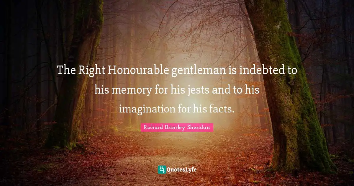 The Right Honourable gentleman is indebted to his memory for his jests and to his imagination for his facts.
