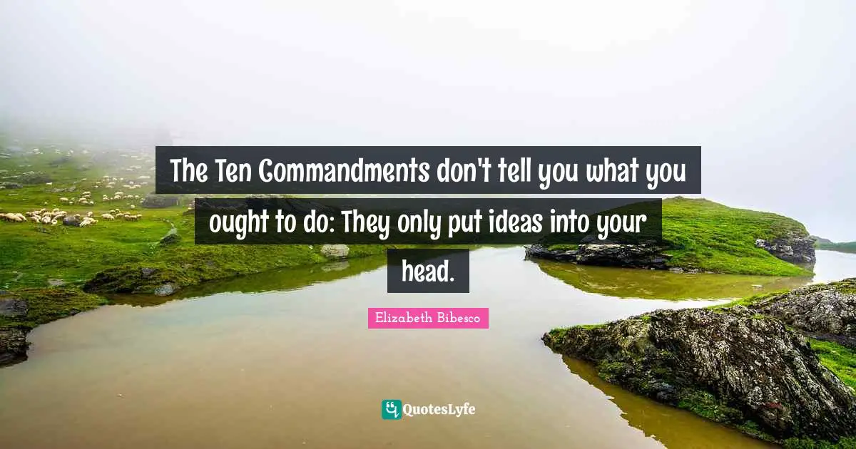 Elizabeth Bibesco Quotes: "The Ten Commandments don't tell you what you ought to do: They only put ideas into your head."