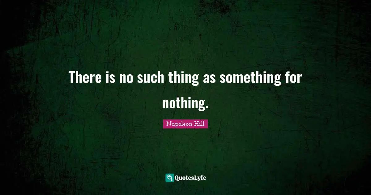 There is no such thing as something for nothing.
