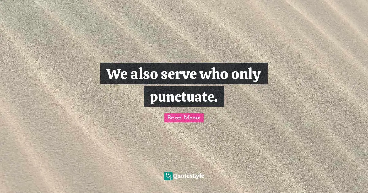 We also serve who only punctuate.