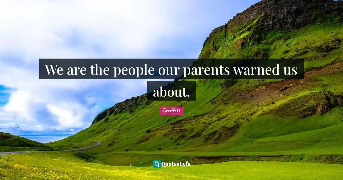 We are the people our parents warned us about.