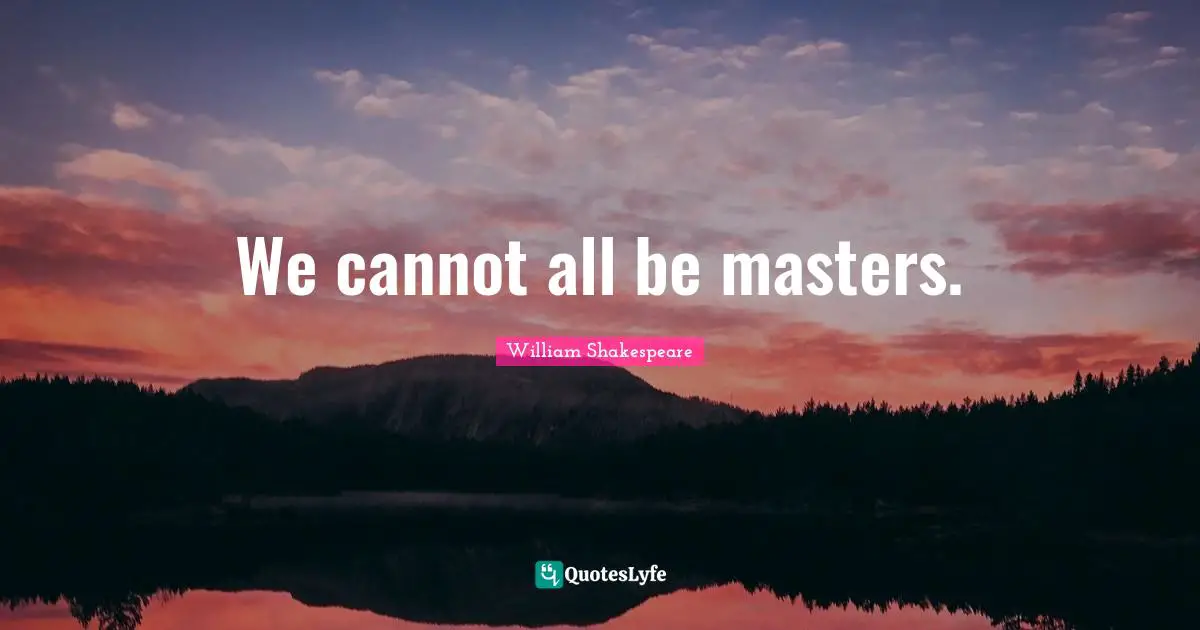 We cannot all be masters.