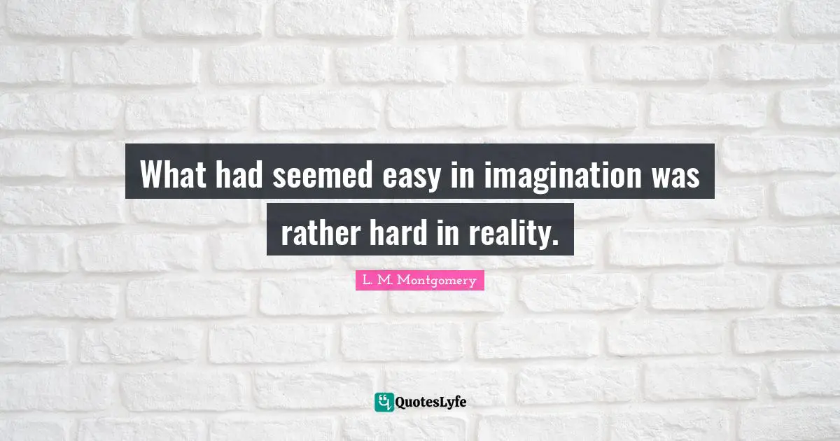 What had seemed easy in imagination was rather hard in reality.