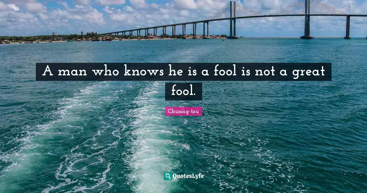 A man who knows he is a fool is not a great fool.