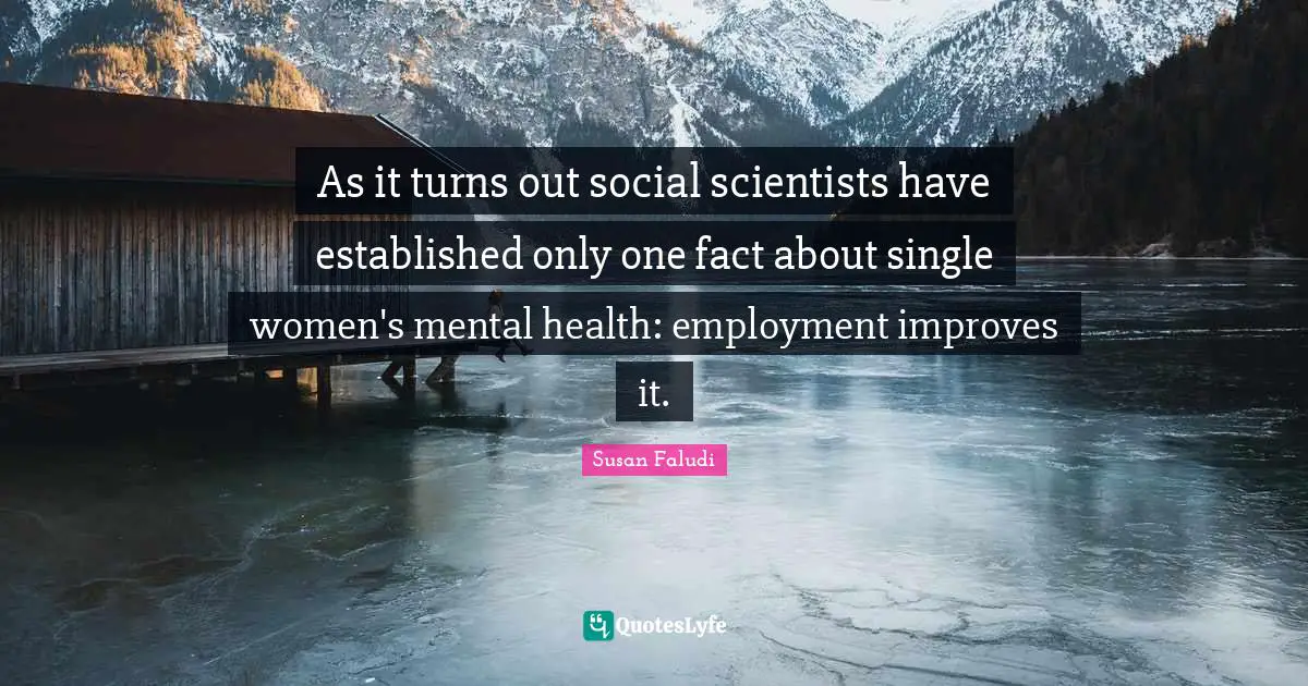 As it turns out social scientists have established only one fact about single women's mental health: employment improves it.