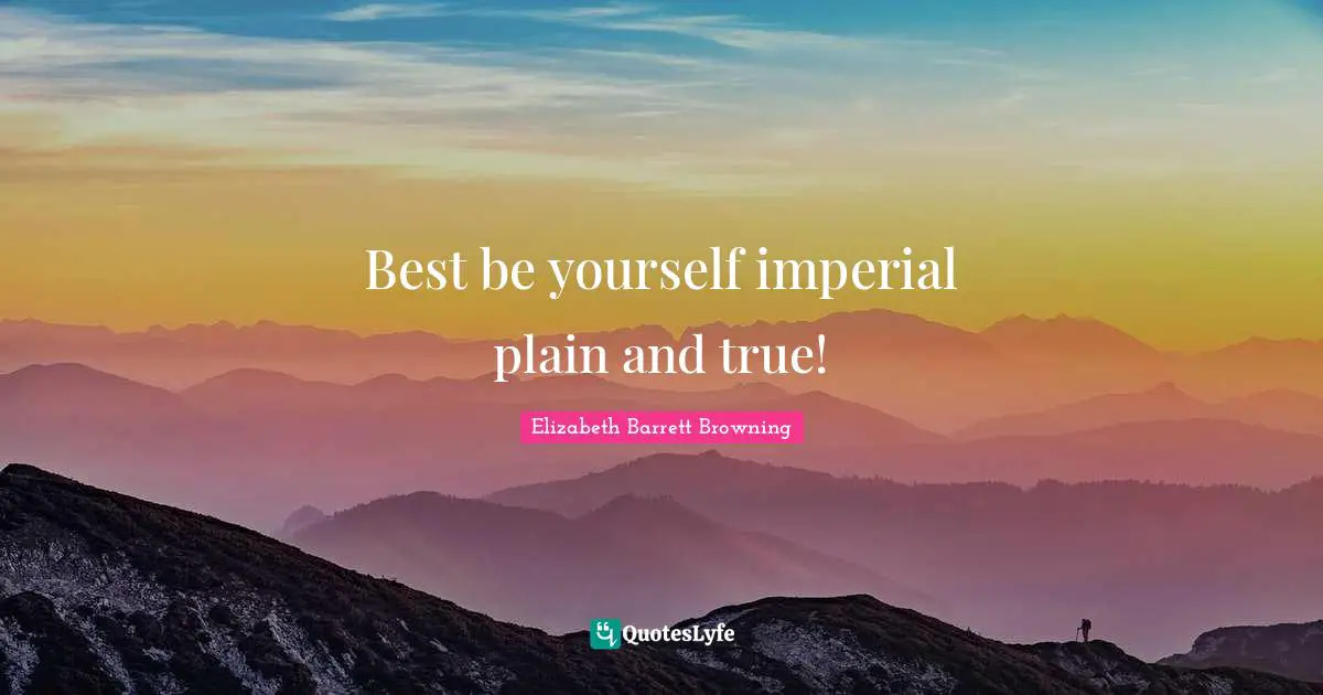 Best be yourself imperial plain and true!