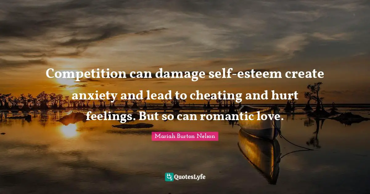 Competition can damage self-esteem create anxiety and lead to cheating and hurt feelings. But so can romantic love.