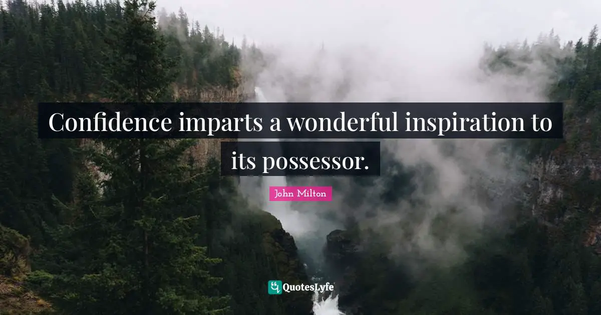 Confidence imparts a wonderful inspiration to its possessor.