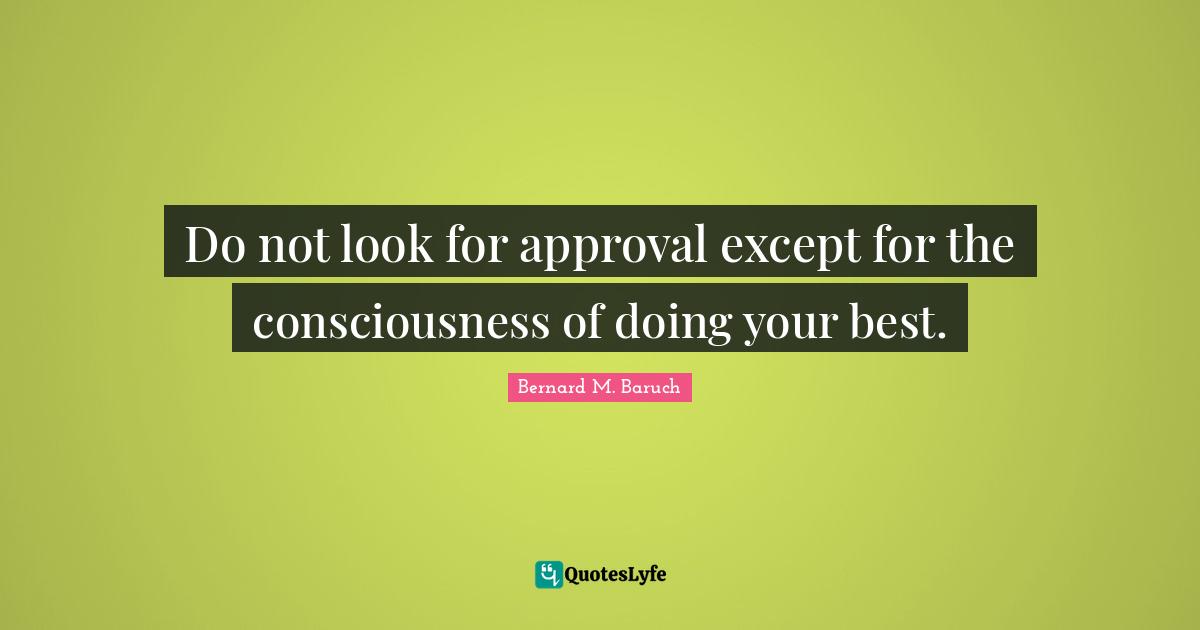 Self Acceptance Quotes: "Do not look for approval except for the consciousness of doing your best."