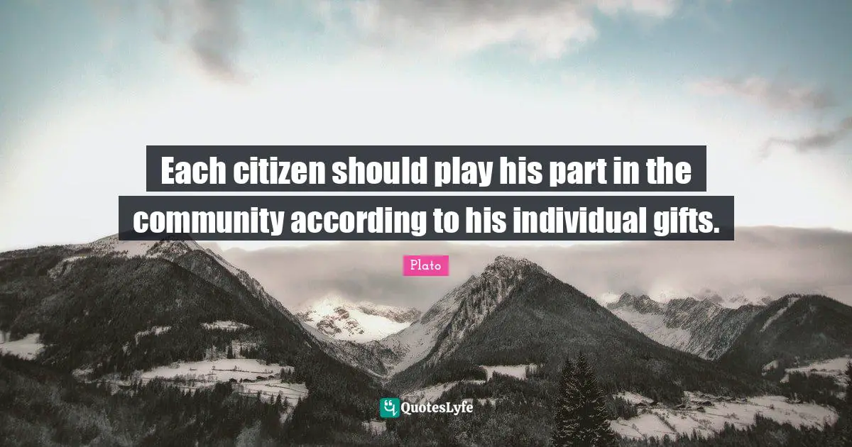 Each citizen should play his part in the community according to his individual gifts.