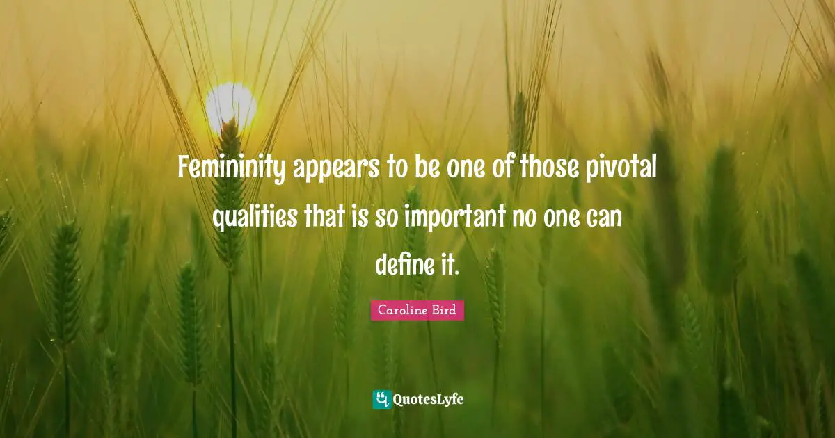 Femininity appears to be one of those pivotal qualities that is so important no one can define it.