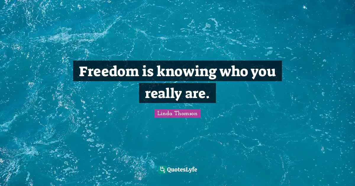 Self Knowledge Quotes: "Freedom is knowing who you really are."