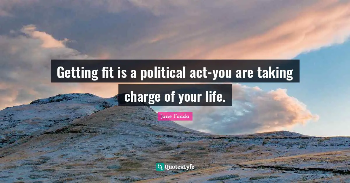 Getting fit is a political act-you are taking charge of your life.