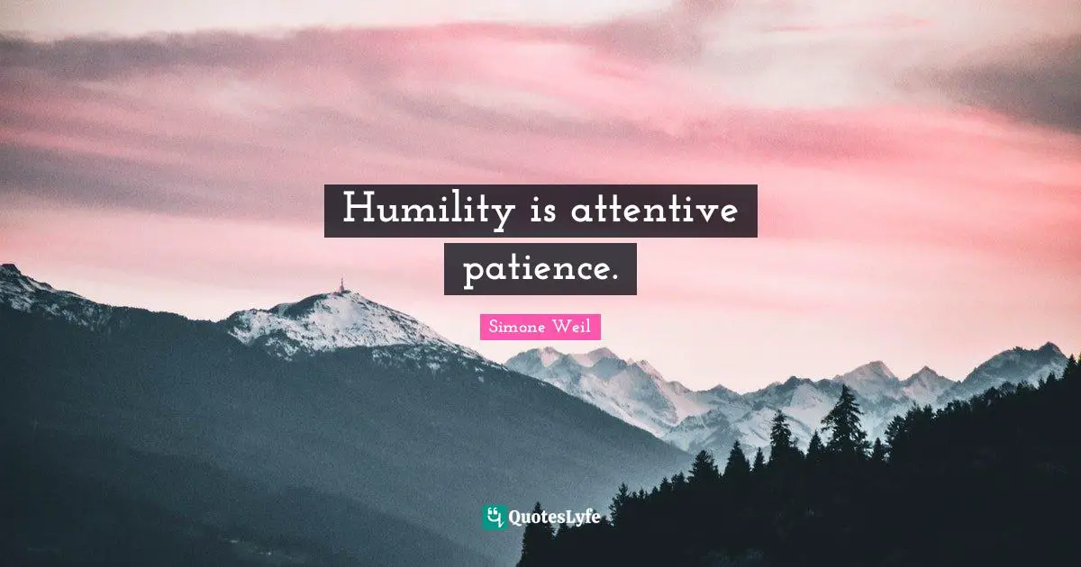 Humility is attentive patience.