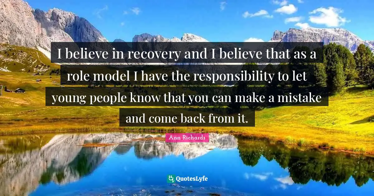 I believe in recovery and I believe that as a role model I have the responsibility to let young people know that you can make a mistake and come back from it.